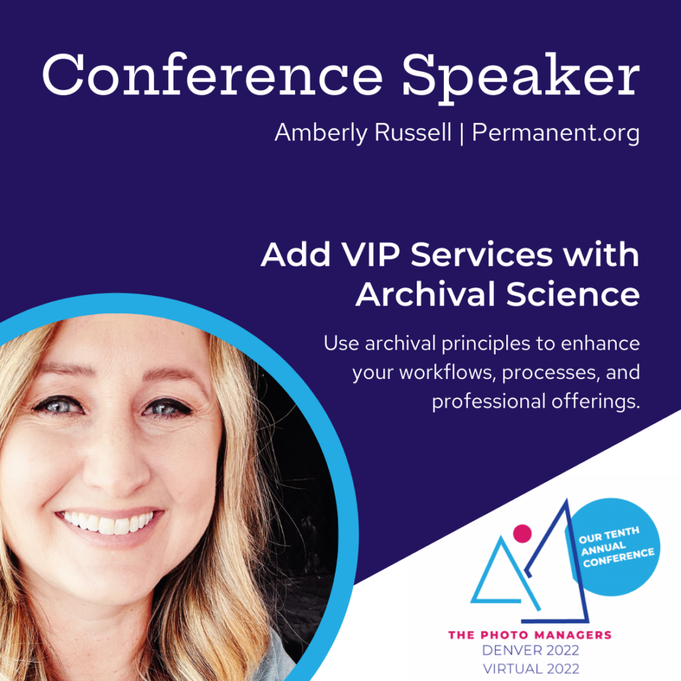 Conference Speaker Amberly Russell | Permanent.org Add VIP Services with Archival Science Use archival principles to enhance your workflows, processes, and professional offerings. The Photo Managers Our Tenth Annual Conference Denver 2022 Virtual 2022