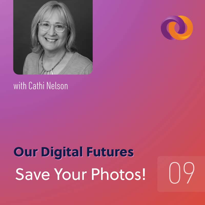 Our Digital Futures episode nine: Save Your Photos! with Cathi Nelson